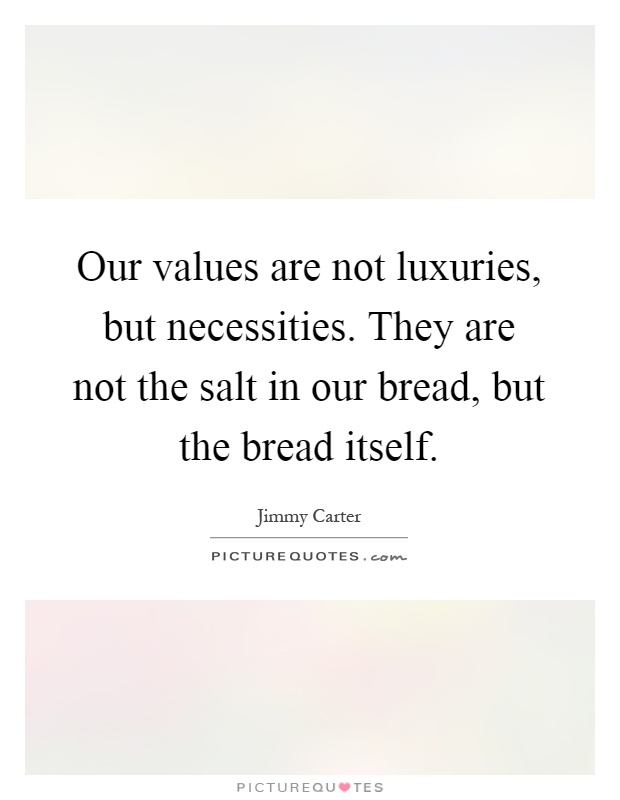 Our values are not luxuries, but necessities. They are not the salt in our bread, but the bread itself Picture Quote #1
