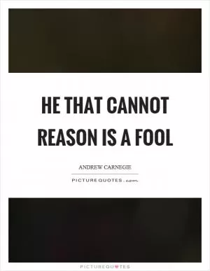 He that cannot reason is a fool Picture Quote #1