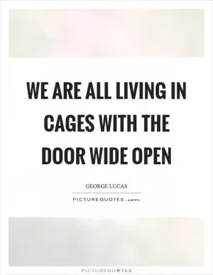We are all living in cages with the door wide open Picture Quote #1