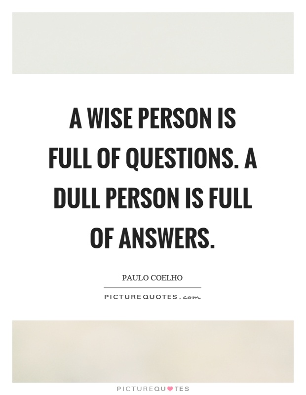 A wise person is full of questions. A dull person is full of answers Picture Quote #1