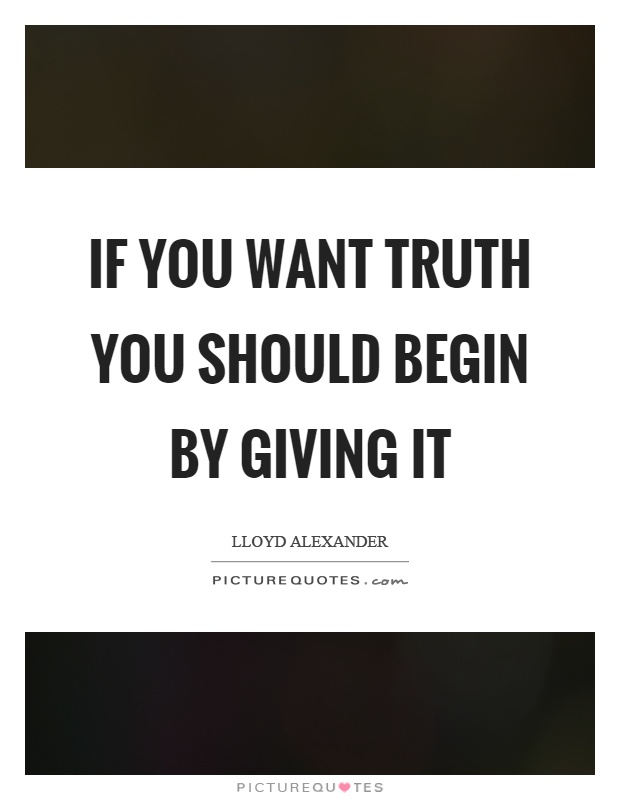 If you want truth you should begin by giving it Picture Quote #1