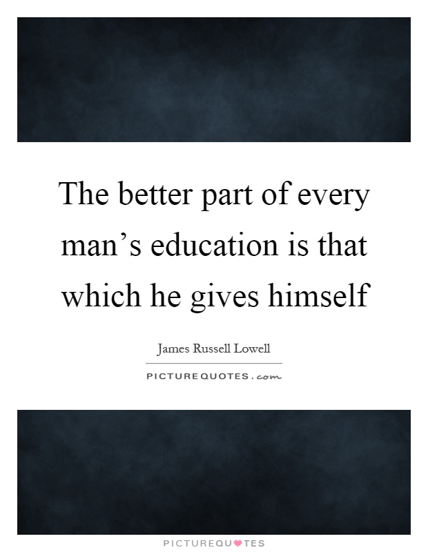 The better part of every man's education is that which he gives himself Picture Quote #1