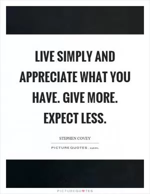 Live simply and appreciate what you have. Give more. Expect less Picture Quote #1