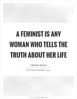 A feminist is any woman who tells the truth about her life Picture Quote #1