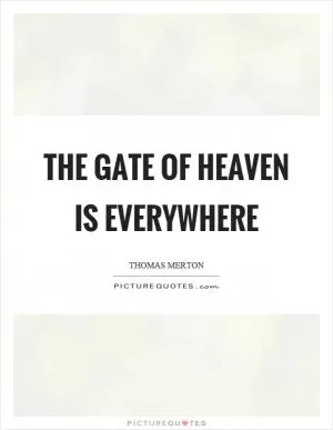 The gate of heaven is everywhere Picture Quote #1