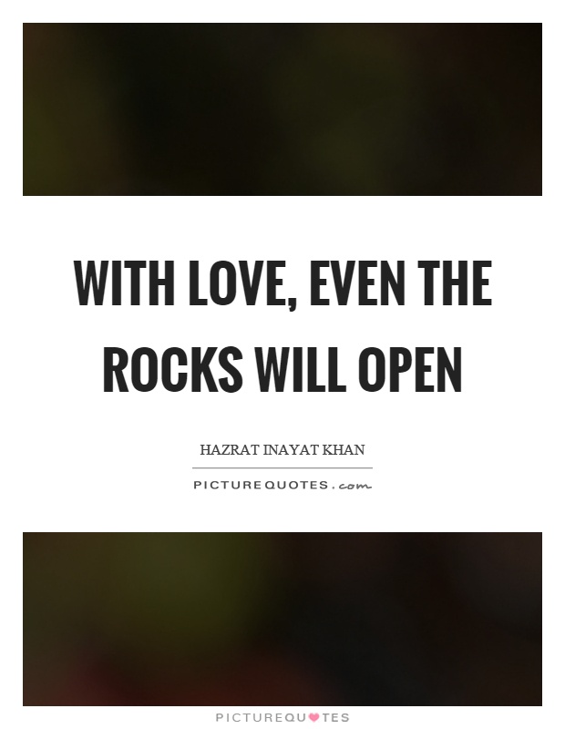 With love, even the rocks will open Picture Quote #1