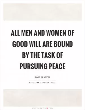 All men and women of good will are bound by the task of pursuing peace Picture Quote #1