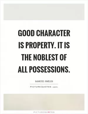 Good character is property. It is the noblest of all possessions Picture Quote #1