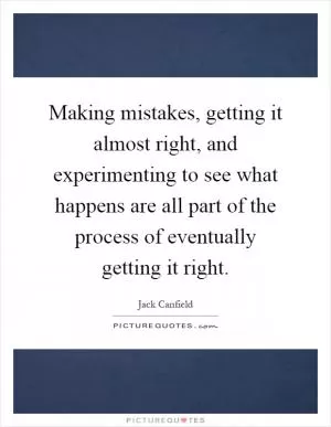 Making mistakes, getting it almost right, and experimenting to see what happens are all part of the process of eventually getting it right Picture Quote #1