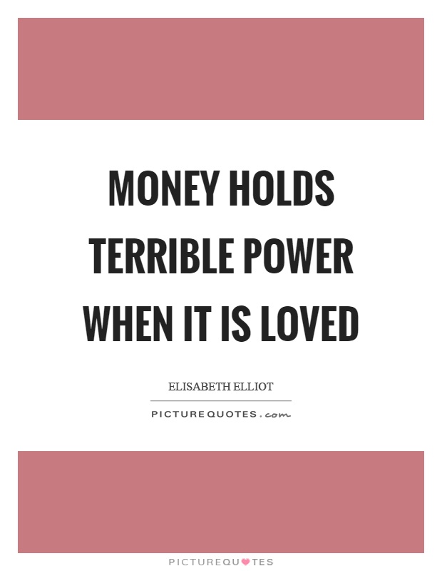 Money holds terrible power when it is loved Picture Quote #1