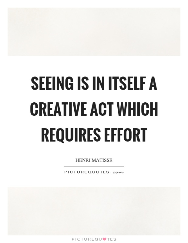 Seeing is in itself a creative act which requires effort Picture Quote #1