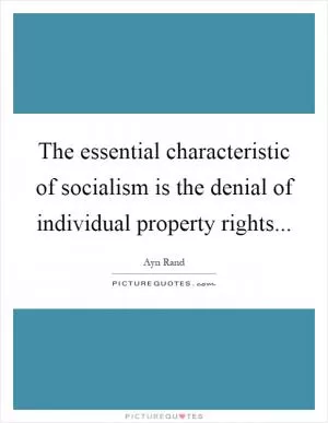 The essential characteristic of socialism is the denial of individual property rights Picture Quote #1