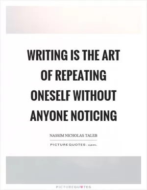 Writing is the art of repeating oneself without anyone noticing Picture Quote #1