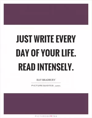 Just write every day of your life. Read intensely Picture Quote #1