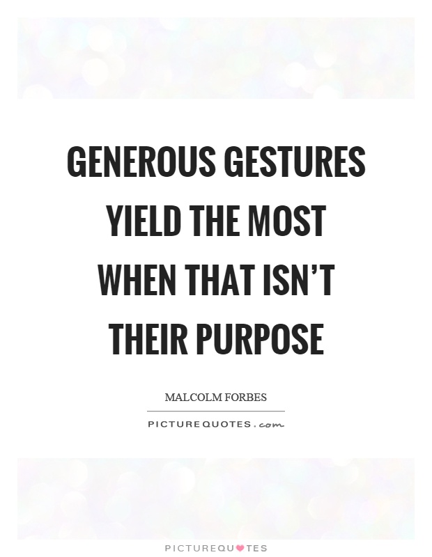 Generous gestures yield the most when that isn't their purpose Picture Quote #1