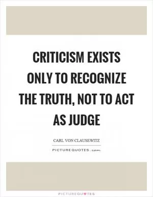 Criticism exists only to recognize the truth, not to act as judge Picture Quote #1