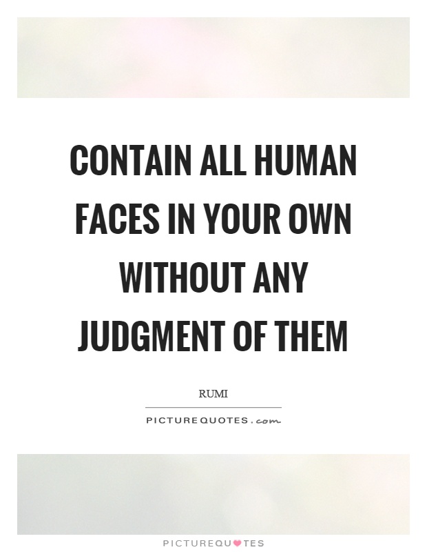 Contain all human faces in your own without any judgment of them Picture Quote #1