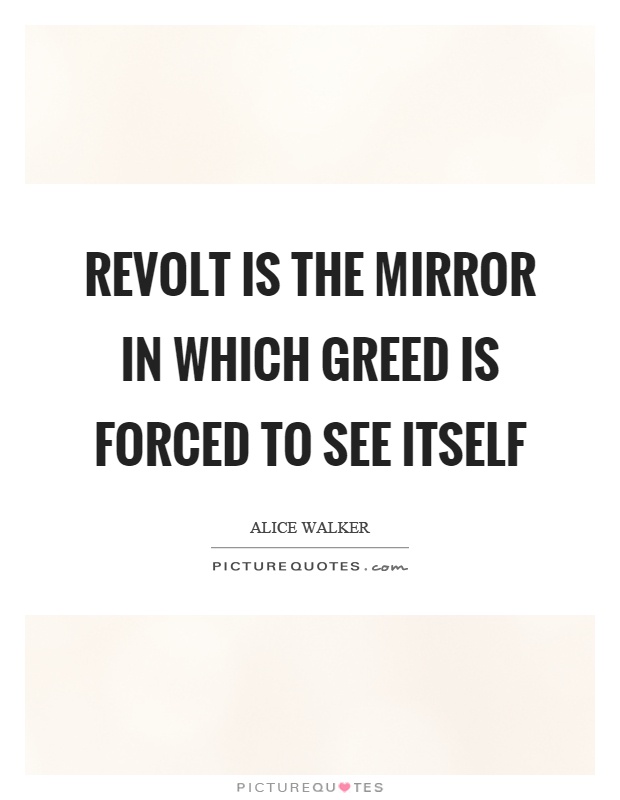 Revolt is the mirror in which greed is forced to see itself Picture Quote #1
