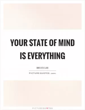 Your state of mind is everything Picture Quote #1