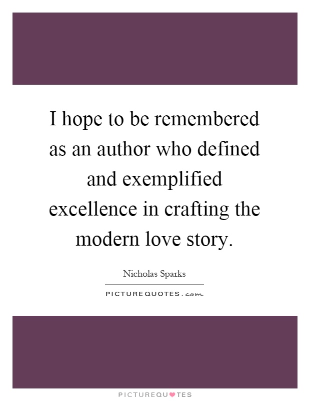 I hope to be remembered as an author who defined and exemplified excellence in crafting the modern love story Picture Quote #1
