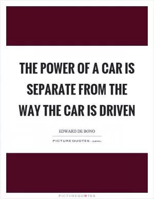 The power of a car is separate from the way the car is driven Picture Quote #1