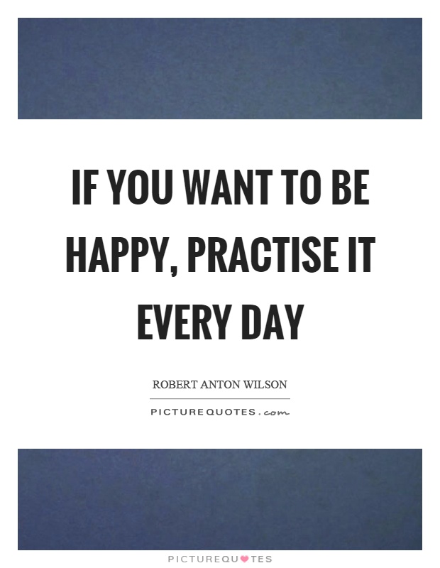 If you want to be happy, practise it every day Picture Quote #1