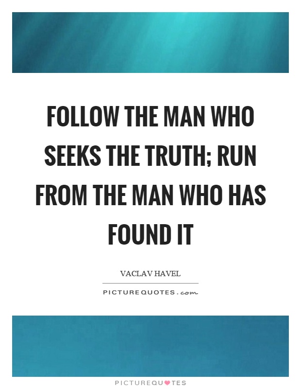 Follow the man who seeks the truth; run from the man who has found it Picture Quote #1