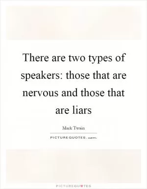 There are two types of speakers: those that are nervous and those that are liars Picture Quote #1