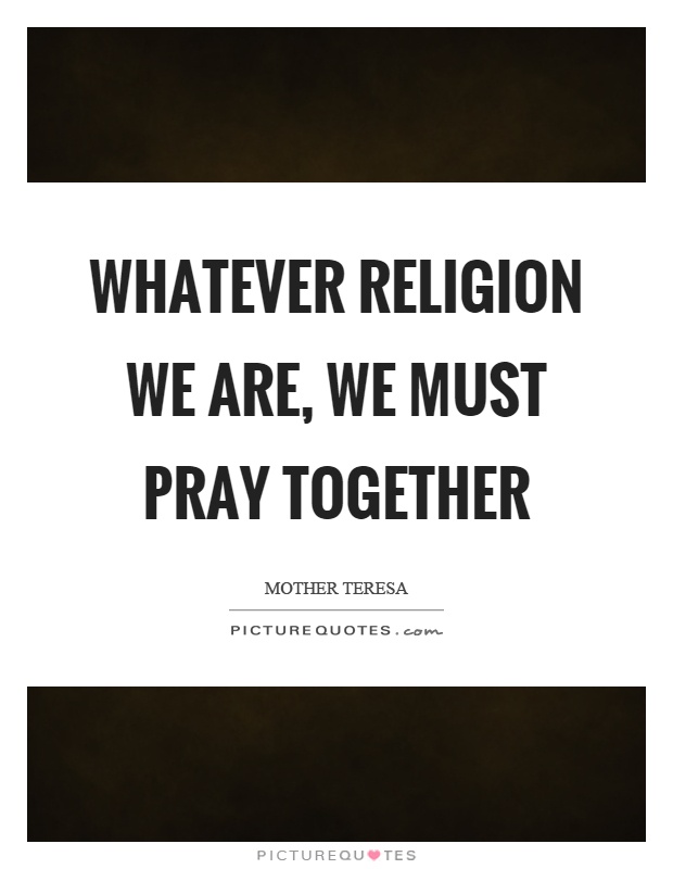 Whatever religion we are, we must pray together Picture Quote #1
