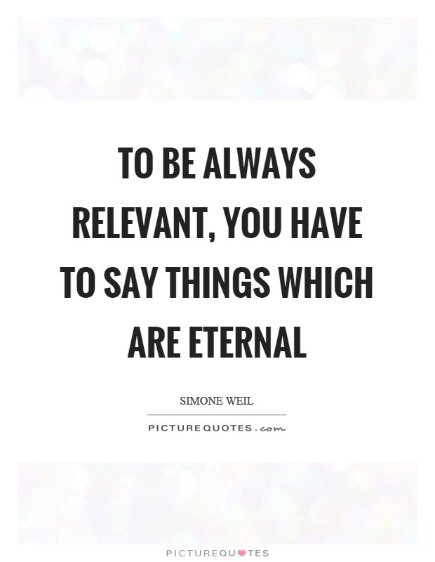 To be always relevant, you have to say things which are eternal Picture Quote #1