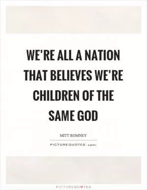 We’re all a nation that believes we’re children of the same god Picture Quote #1
