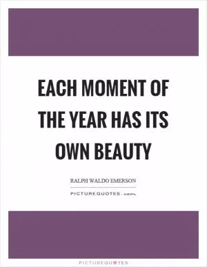 Each moment of the year has its own beauty Picture Quote #1