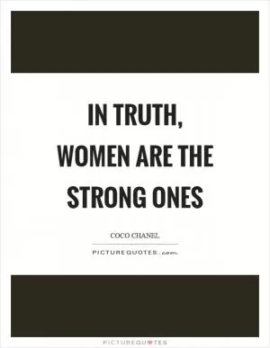 In truth, women are the strong ones Picture Quote #1
