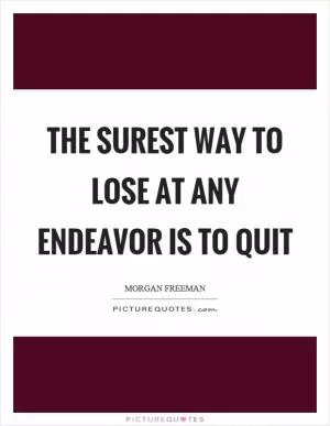The surest way to lose at any endeavor is to quit Picture Quote #1
