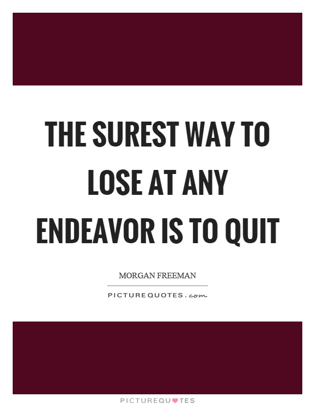 The surest way to lose at any endeavor is to quit Picture Quote #1