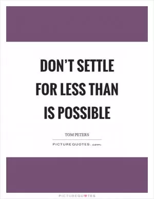 Don’t settle for less than is possible Picture Quote #1