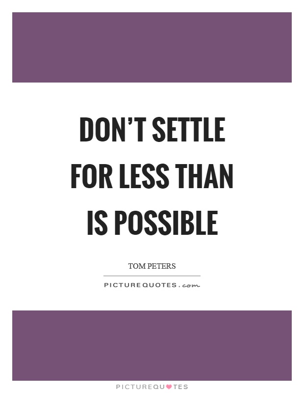 Don't settle for less than is possible Picture Quote #1
