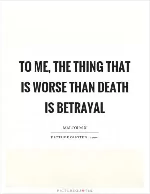 To me, the thing that is worse than death is betrayal Picture Quote #1
