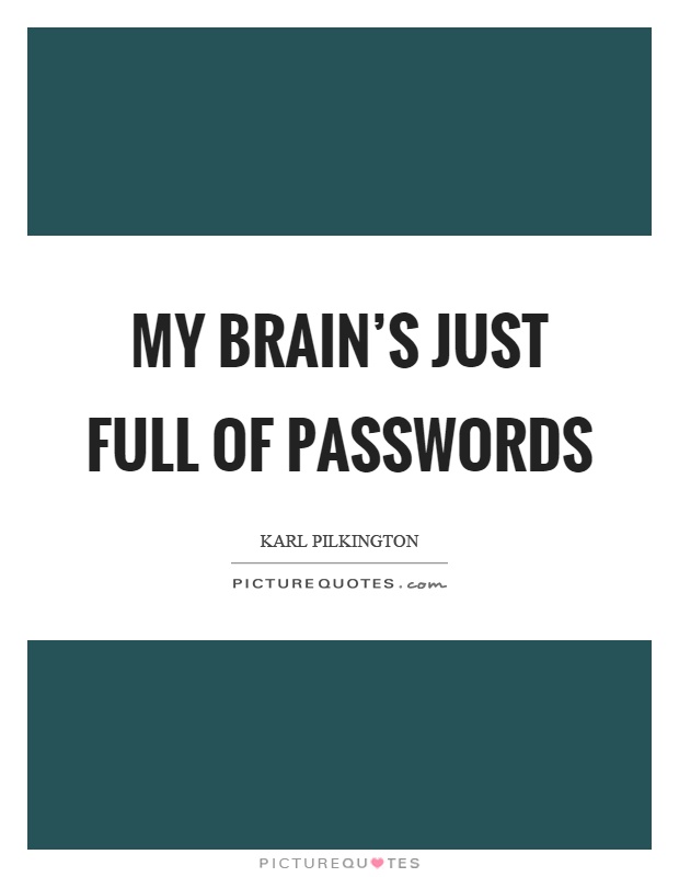 My brain's just full of passwords Picture Quote #1