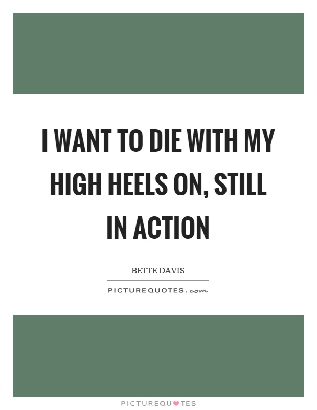 I want to die with my high heels on, still in action Picture Quote #1