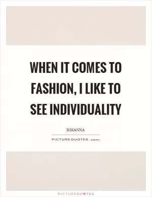 When it comes to fashion, I like to see individuality Picture Quote #1
