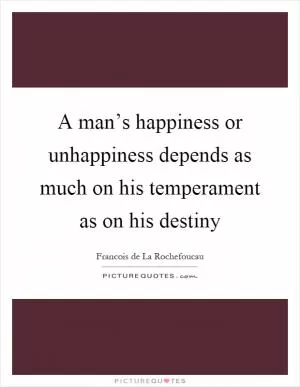 A man’s happiness or unhappiness depends as much on his temperament as on his destiny Picture Quote #1