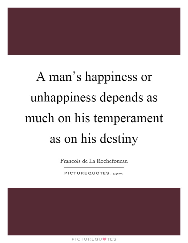 A man's happiness or unhappiness depends as much on his temperament as on his destiny Picture Quote #1