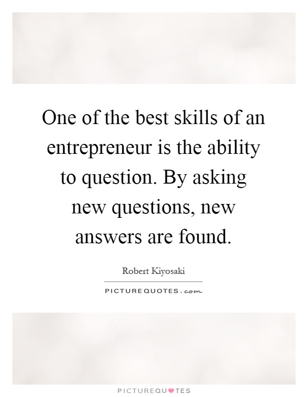 One of the best skills of an entrepreneur is the ability to question. By asking new questions, new answers are found Picture Quote #1
