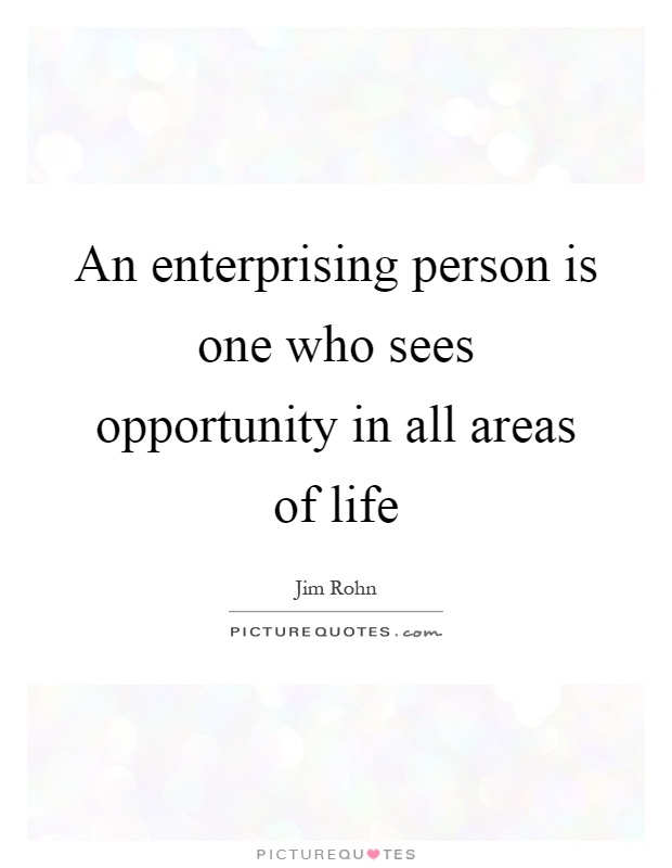 An enterprising person is one who sees opportunity in all areas of life Picture Quote #1