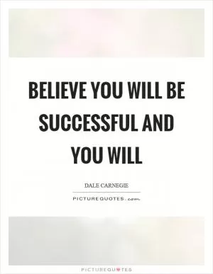 Believe you will be successful and you will Picture Quote #1