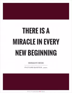 There is a miracle in every new beginning Picture Quote #1