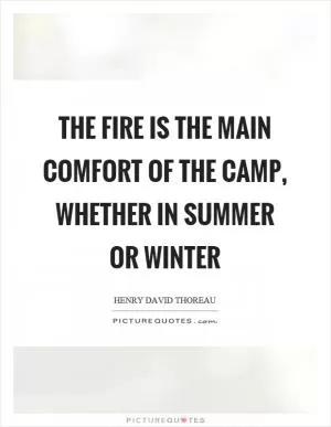 The fire is the main comfort of the camp, whether in summer or winter Picture Quote #1