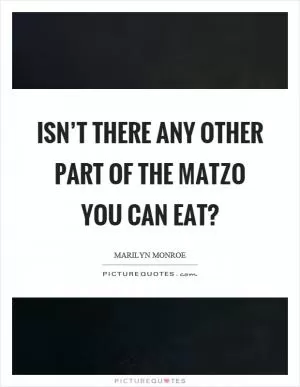 Isn’t there any other part of the matzo you can eat? Picture Quote #1