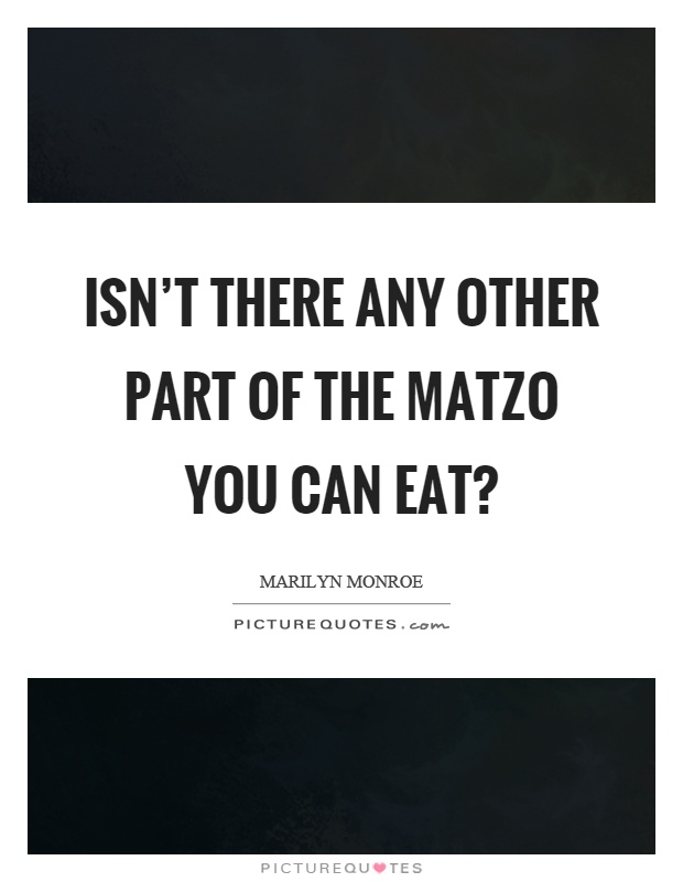 Isn't there any other part of the matzo you can eat? Picture Quote #1